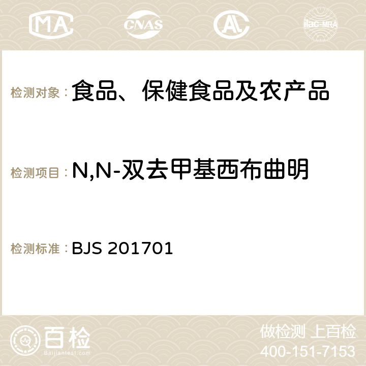 N,N-双去甲基西布曲明 总局关于发布食品中西布曲明等化合物的测定等3项食品补充检验方法的公告(2017年第24号)中附件1食品中西布曲明等化合物的测定 BJS 201701