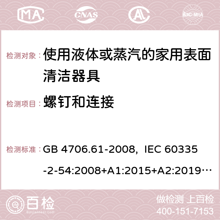 螺钉和连接 家用和类似用途电器的安全 使用液体或蒸汽的家用表面清洁器具的特殊要求 GB 4706.61-2008, IEC 60335-2-54:2008+A1:2015+A2:2019, EN 60335-2-54:2008+A11:2012+A1:2015, AS/NZS 60335.2.54:2010+A1:2010+ A2:2016+A3:2020 28