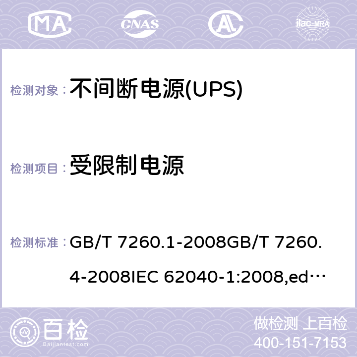 受限制电源 不间断电源(UPS) GB/T 7260.1-2008
GB/T 7260.4-2008
IEC 62040-1:2008,ed.1 + A1:2013
EN 62040-1:
2008+A1:2013
IEC 62040-1:2017 5.2.5