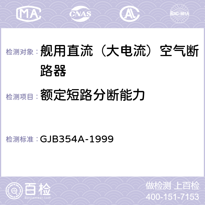 额定短路分断能力 GJB 354A-1999 舰用直流（大电流）空气断路器通用规范 GJB354A-1999 4.7.7.2