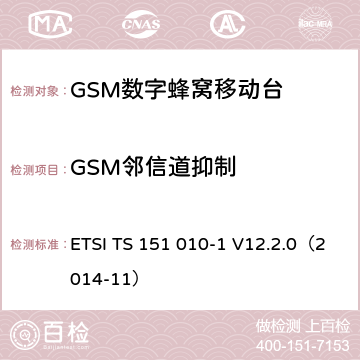 GSM邻信道抑制 《第三代移动通信联盟技术规范; GSM/EDGE无线接入网技术规范组数字蜂窝通信系统（阶段2＋）；移动站（MS）一致规范；第一部分：一致性规范(Release 12)》 ETSI TS 151 010-1 V12.2.0（2014-11） 14.5