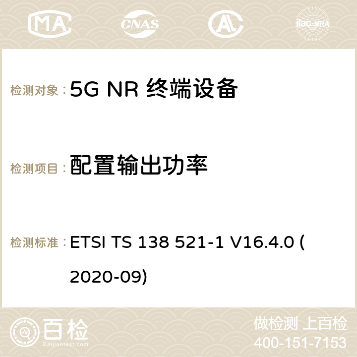 配置输出功率 5G;新空口用户设备无线电传输和接收一致性规范 第1部分：范围1独立 ETSI TS 138 521-1 V16.4.0 (2020-09) 6.2.4