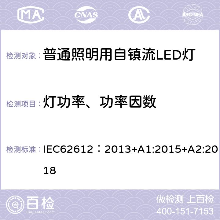 灯功率、功率因数 普通照明用电源电压大于50V自镇流LED灯 性能要求 IEC62612：2013+A1:2015+A2:2018 8