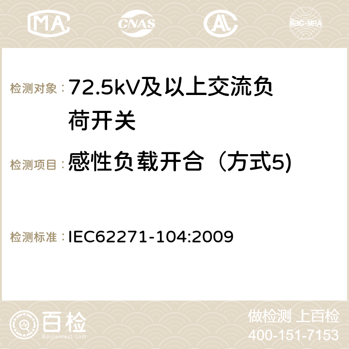 感性负载开合（方式5) 高压开关设备和控制设备-第104部分:额定电压高于52kV交流负荷开关 IEC62271-104:2009 6.106