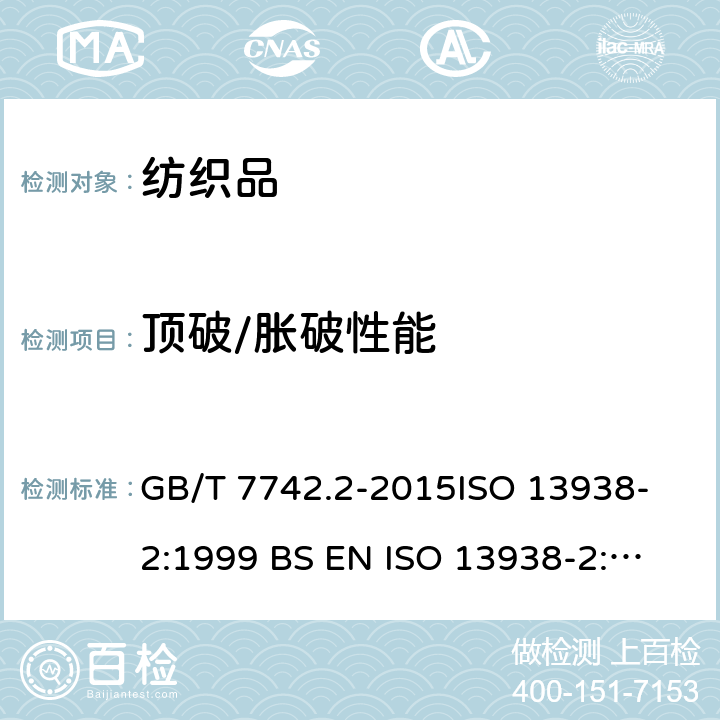 顶破/胀破性能 纺织品 织物胀破性能 第2部分：胀破强力和胀破扩张度的测定 气压法 GB/T 7742.2-2015
ISO 13938-2:1999 
BS EN ISO 13938-2:1999
DIN EN ISO 13938-2:1999