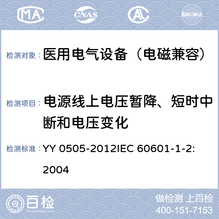 电源线上电压暂降、短时中断和电压变化 医用电气设备 第1-2部分：安全通用要求 并列标准：电磁兼容 要求和试验 YY 0505-2012
IEC 60601-1-2:2004 36.202.7