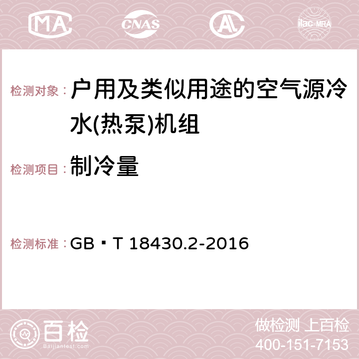 制冷量 蒸气压缩循环冷水(热泵)机组第2部分户用及类似用途的冷水(热泵)机组 GB∕T 18430.2-2016 6.3.3.1