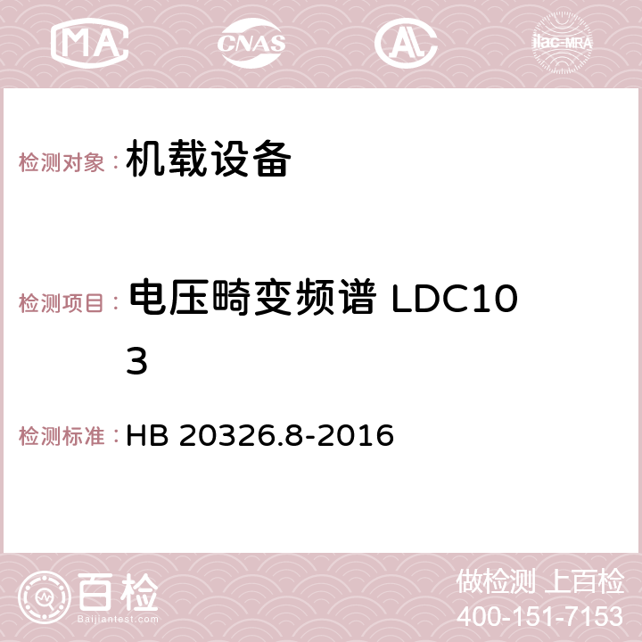 电压畸变频谱 LDC103 机载用电设备的供电适应性试验方法 第8部分：直流28V HB 20326.8-2016 5