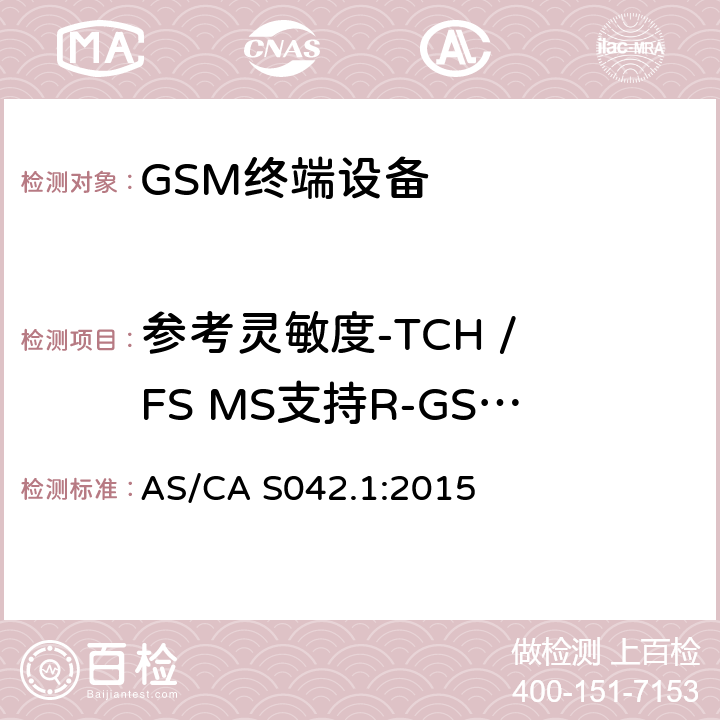 参考灵敏度-TCH / FS MS支持R-GSM或 ER-GSM频段 连接到电信网络空中接口的要求— 第1部分：概述 GSM客户设备 AS/CA S042.1:2015 5