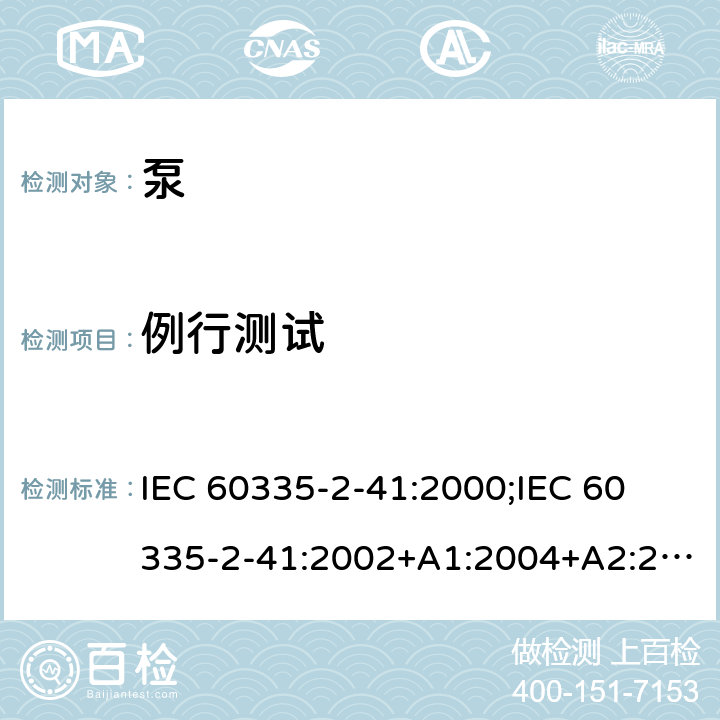 例行测试 IEC 60335-2-41 家用和类似用途电器的安全 泵的特殊要求 :2000;
:2002+A1:2004+A2:2009;
:2012;
EN 60335-2-41:2003+A1:2004+A2:2010 附录A