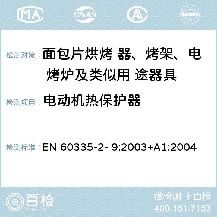 电动机热保护器 家用和类似用途电器的安全 烤架、面包片烘烤器及类 似便携式烹调器具的特殊要求 EN 60335-2- 9:2003+A1:2004 + A2:2006+A12:2007+A13:2010 附录D