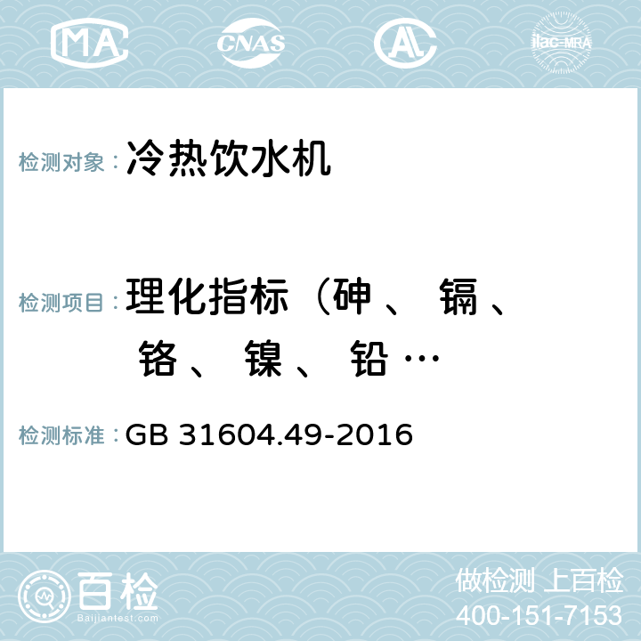 理化指标（砷 、 镉 、 铬 、 镍 、 铅  迁移量） 《食品安全国家标准 食品接触材料及制品 砷、镉、铬、铅的测定和砷、镉、铬、镍、铅、锑、锌迁移量的测定》 GB 31604.49-2016