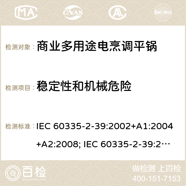 稳定性和机械危险 家用和类似用途电器的安全 商业多用途电烹调平锅的特殊要求 IEC 60335-2-39:2002+A1:2004+A2:2008; IEC 60335-2-39:2012+A1:2017; EN 60335-2-39:2003+A1:2004+A2:2008 20