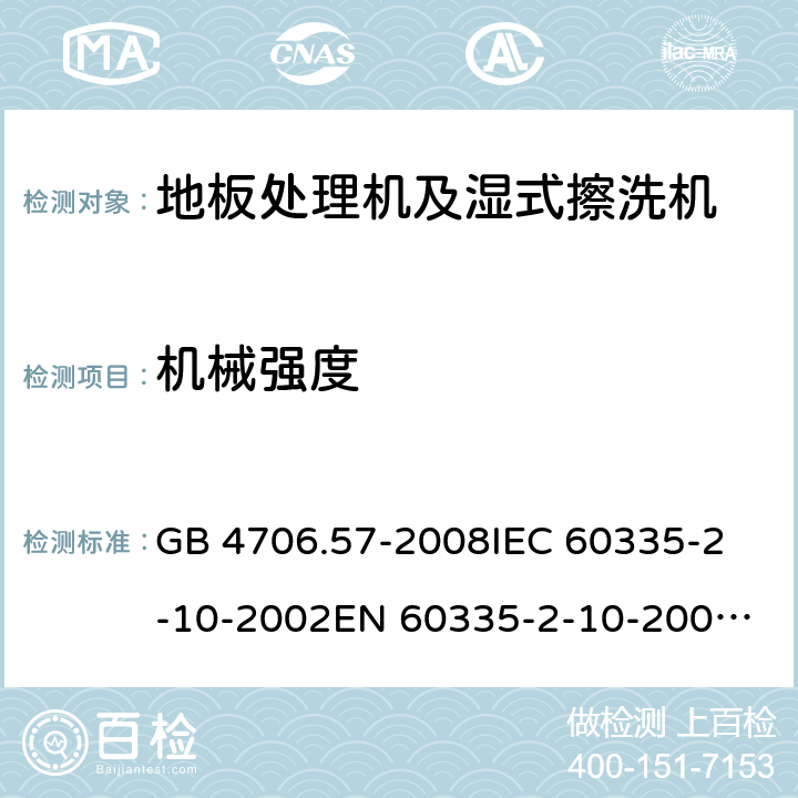 机械强度 家用和类似用途电器的安全 地板处理机和湿式擦洗机的特殊要求 GB 4706.57-2008
IEC 60335-2-10-2002
EN 60335-2-10-2009
EN60335-2-10:2003+ A1:2008 21