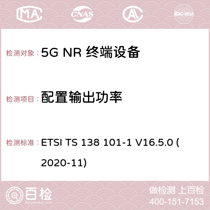 配置输出功率 ETSI TS 138 101 5G;新空口用户设备无线电传输和接收 第1部分：范围1独立 -1 V16.5.0 (2020-11) 6.2.4