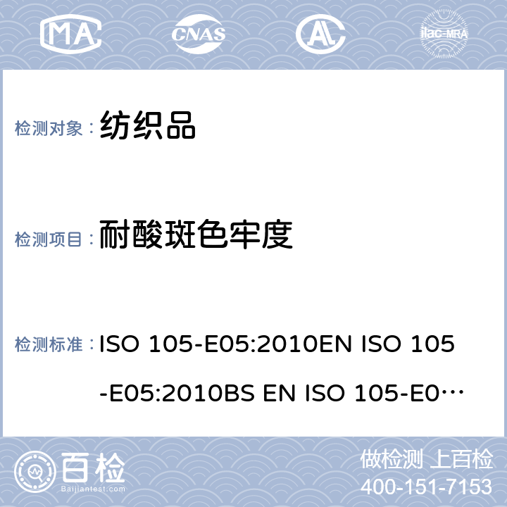 耐酸斑色牢度 纺织品 色牢度试验 第E05部分：耐酸斑色牢度 ISO 105-E05:2010
EN ISO 105-E05:2010
BS EN ISO 105-E05:2010
DIN EN ISO 105-E05:2010