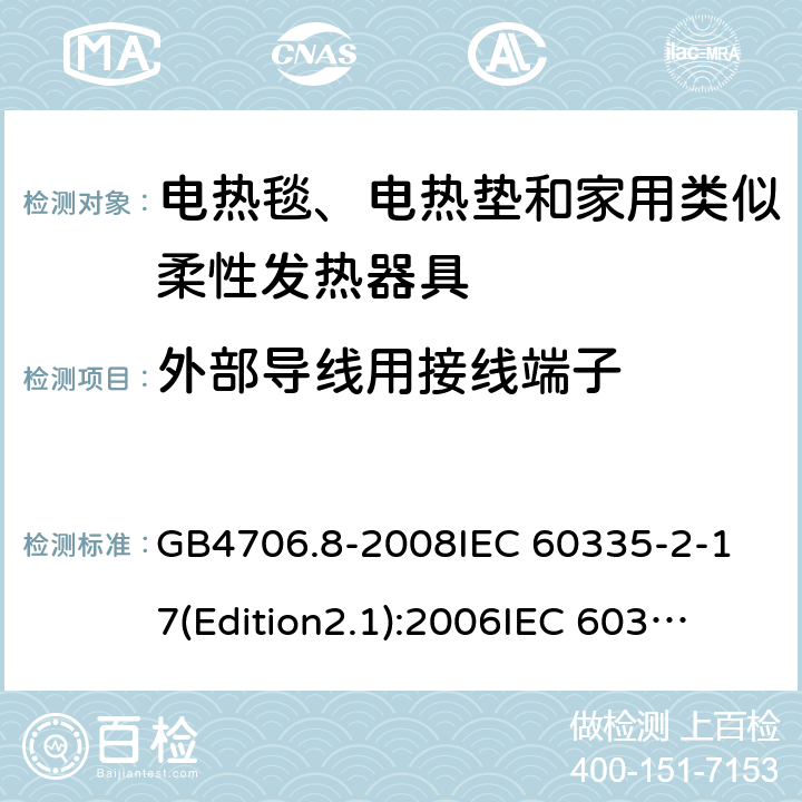 外部导线用接线端子 家用和类似用途电器的安全 电热毯、电热垫及类似柔性发热器具的特殊要求 GB4706.8-2008
IEC 60335-2-17(Edition2.1):2006
IEC 60335-2-17:2012+A1：2015 26