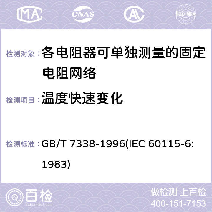 温度快速变化 电子设备用固定电阻器 第6部分:分规范 各电阻器可单独测量的固定电阻网络 GB/T 7338-1996(IEC 60115-6:1983) 鉴定批准试验一览表4.19