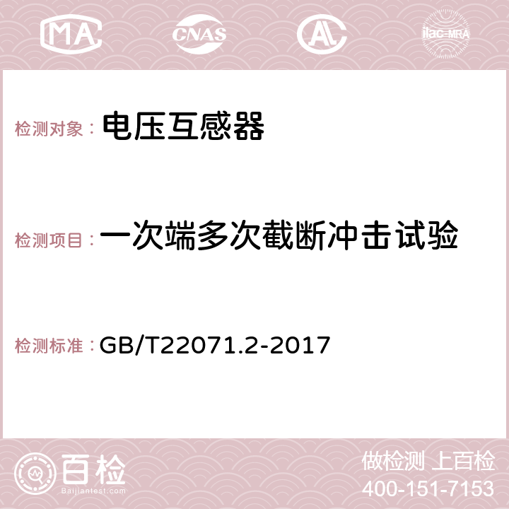 一次端多次截斷沖擊試驗 互感器試驗導(dǎo)則第2部分：電磁式電壓互感器 GB/T22071.2-2017 7.1