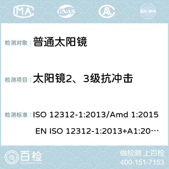 太阳镜2、3级抗冲击 眼睛和脸部的保护 - 太阳镜和相关眼部设备 - 第1部分：普通的太阳镜 ISO 12312-1:2013/Amd 1:2015 EN ISO 12312-1:2013+A1:2015 BS EN ISO 12312-1:2013+A1:2015 7.6