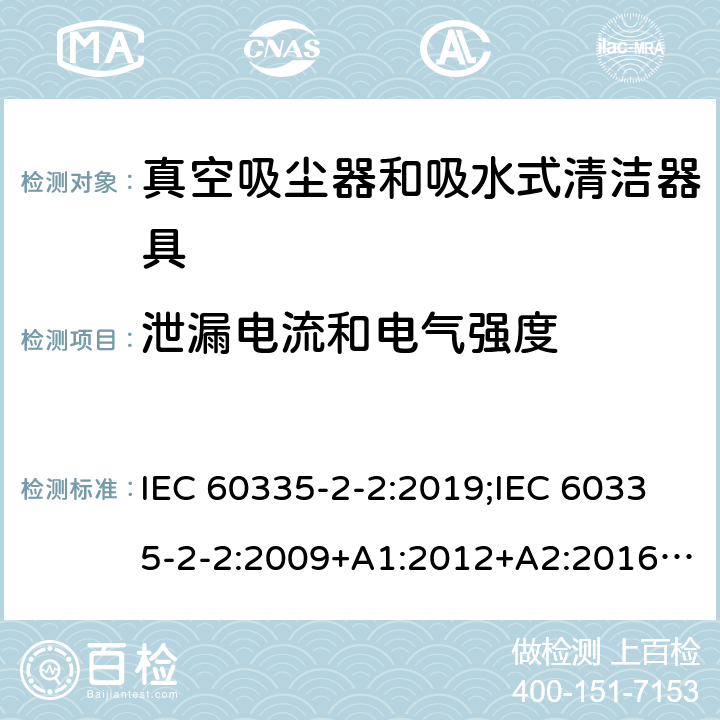 泄漏电流和电气强度 家用和类似用途电器的安全　真空吸尘器和吸水式清洁器具的特殊要求 IEC 60335-2-2:2019;IEC 60335-2-2:2009+A1:2012+A2:2016;EN 60335-2-2:2010+A11:2012+A1:2013; GB4706.7-2004; GB4706.7-2014;AS/NZS 60335.2.2:2010+A1:2011+A2:2014+A3:2015+A4:2017;
AS/NZS 60335.2.2:2020 16