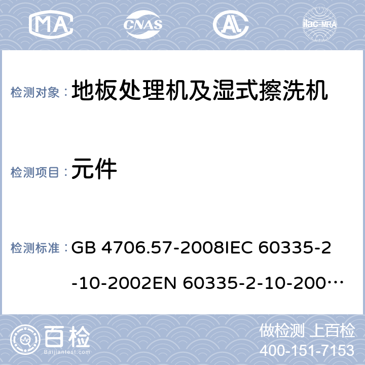 元件 家用和类似用途电器的安全 地板处理机和湿式擦洗机的特殊要求 GB 4706.57-2008
IEC 60335-2-10-2002
EN 60335-2-10-2009
EN60335-2-10:2003+ A1:2008 24