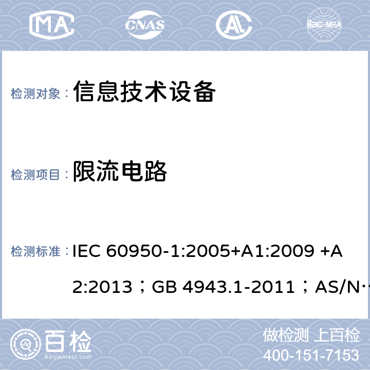 限流电路 信息技术设备 安全 第1部分：通用要求 IEC 60950-1:2005+A1:2009 +A2:2013；GB 4943.1-2011；AS/NZS 60950.1:2015；BS EN 60950-1:2006+A1:2010 +A12:2011+A2:2013；EN 60950-1:2006+A11:2009+A1:2010+A12:2011+A2:2013 2.4