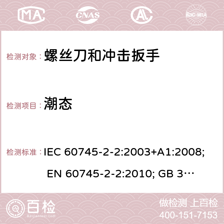 潮态 手持式电动工具的安全 第二部分:螺丝刀和冲击扳手的专用要求 IEC 60745-2-2:2003+A1:2008; 
EN 60745-2-2:2010; 
GB 3883.2:2005;GB 3883.2:2015;
 AN/NZS 60745.2.2:2009 14