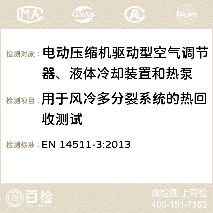 用于风冷多分裂系统的热回收测试 电动压缩机驱动型空气调节器、液体冷却装置、热泵和除湿机：第3部分试验方法 EN 14511-3:2013 7