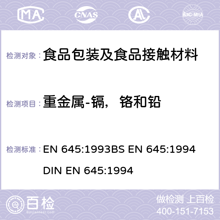 重金属-镉，铬和铅 与食品接触的纸和纸板-冷水提取物的制备 EN 645:1993
BS EN 645:1994
DIN EN 645:1994