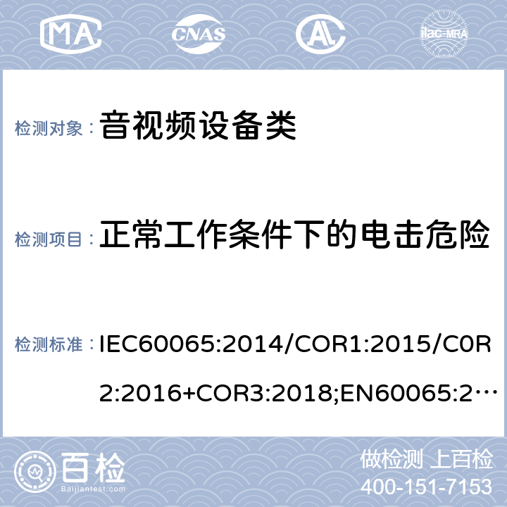 正常工作條件下的電擊危險 音頻視頻和類似電子設備：安全性要求 IEC60065:2014/COR1:2015/C0R2:2016+COR3:2018;EN60065:2014/AC:2016/A11:2017;GB 8898:2011 9