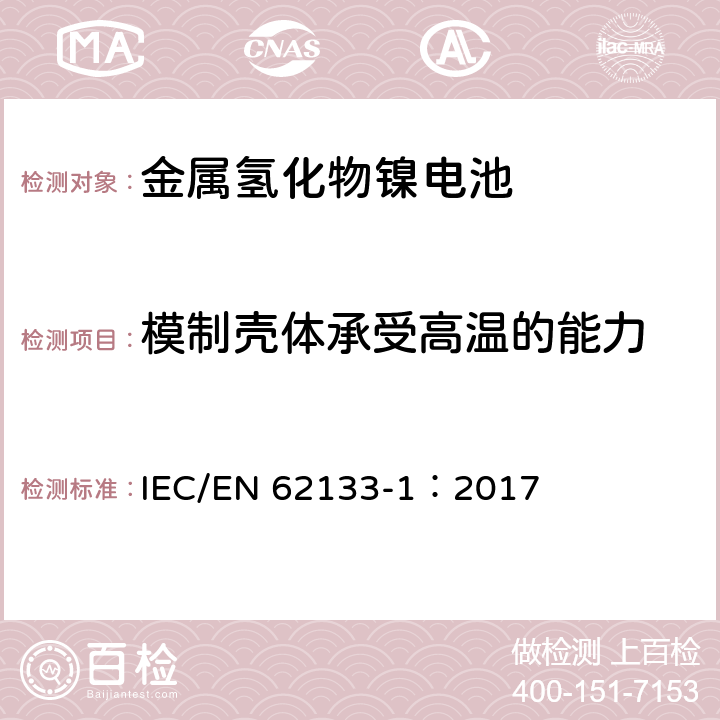 模制壳体承受高温的能力 含碱性或非酸性电解质的蓄电池和蓄电池组 便携式密封蓄电池和蓄电池组的安全性要求 IEC/EN 62133-1：2017 7.2.3