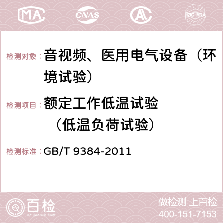 额定工作低温试验     （低温负荷试验） 广播收音机、广播电视接收机、磁带录音机、声频功率放大器(扩音机)的环境试验要求和试验方法 GB/T 9384-2011 3.2.2.4