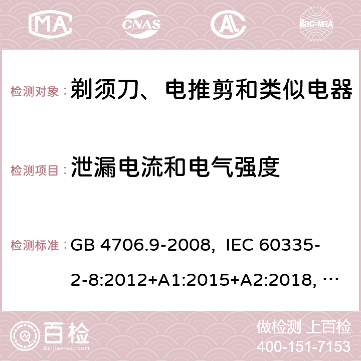 泄漏电流和电气强度 家用和类似用途电器的安全 剃须刀、电推剪及类似器具的特殊要求 GB 4706.9-2008, IEC 60335-2-8:2012+A1:2015+A2:2018, EN 60335-2-8:2015+A1:2016, AS/NZS 60335.2.8:2013+A1:2017+A2:2019, UL 60335-2-8, Ed. 6(June 25, 2018) 16