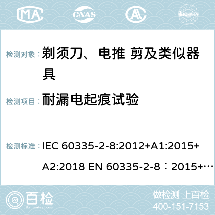 耐漏电起痕试验 家用和类似用途电器的安全 剃须刀,电推剪和类似器具 特殊要求 IEC 60335-2-8:2012+A1:2015+A2:2018 EN 60335-2-8：2015+A1:2016 附录N