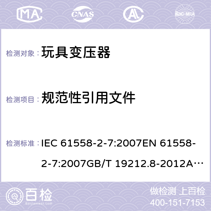 规范性引用文件 电力变压器、电源、电抗器和类似产品的安全 第8部分：玩具变压器的特殊要求 IEC 61558-2-7:2007EN 61558-2-7:2007GB/T 19212.8-2012AS/NZS 61558.2.7: 2008+A1:2012 2