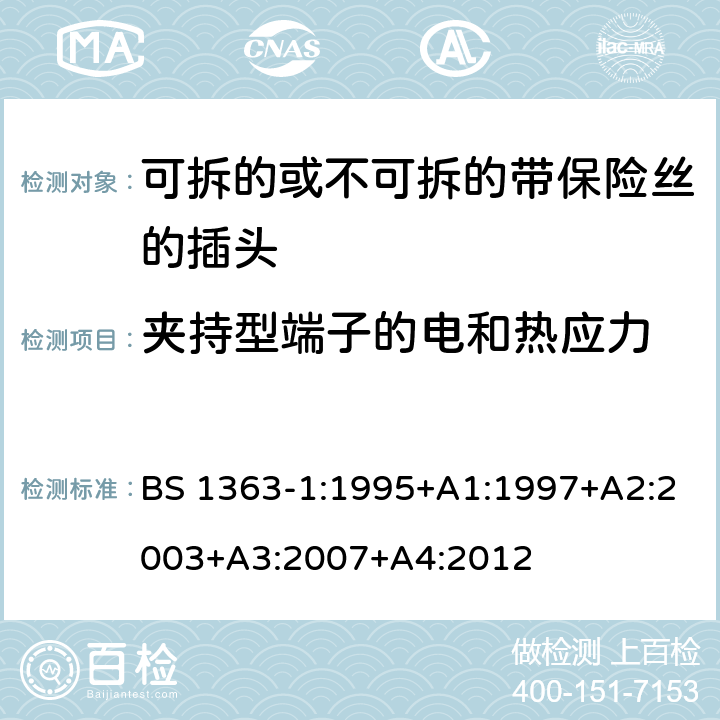 夹持型端子的电和热应力 13A 插头，插座，转换器和连接装置 第1 部分：可拆线或不可拆线13A 熔断丝插头规范 BS 1363-1:1995+A1:1997+A2:2003+A3:2007+A4:2012 条款 25