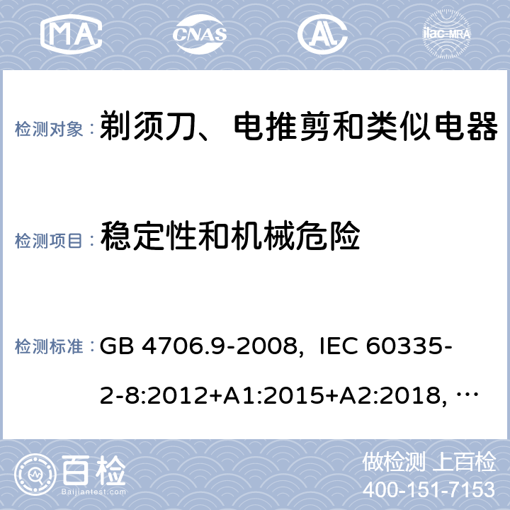 稳定性和机械危险 家用和类似用途电器的安全 剃须刀、电推剪及类似器具的特殊要求 GB 4706.9-2008, IEC 60335-2-8:2012+A1:2015+A2:2018, EN 60335-2-8:2015+A1:2016, AS/NZS 60335.2.8:2013+A1:2017+A2:2019, UL 60335-2-8, Ed. 6(June 25, 2018) 20