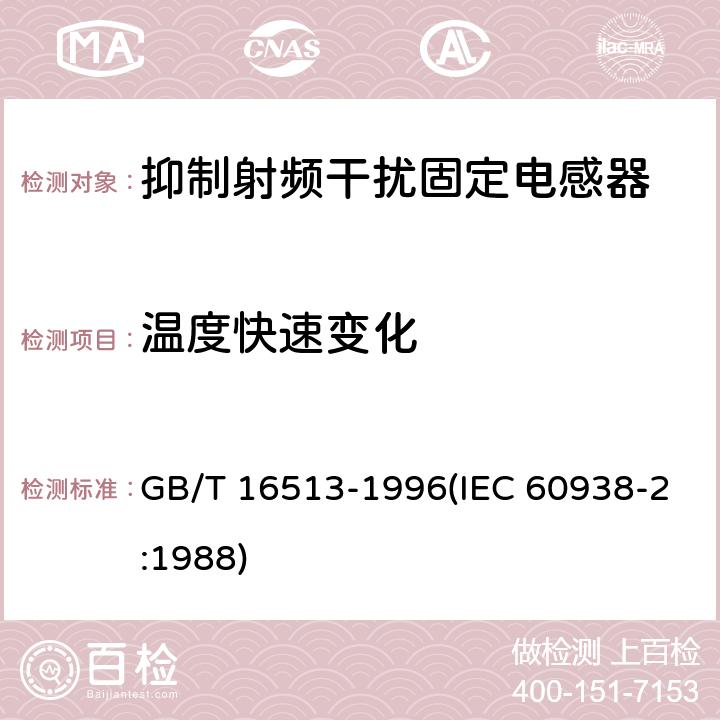 温度快速变化 抑制射频干扰固定电感器 第2部分 分规范 试验方法和一般要求 GB/T 16513-1996(IEC 60938-2:1988) 4.9