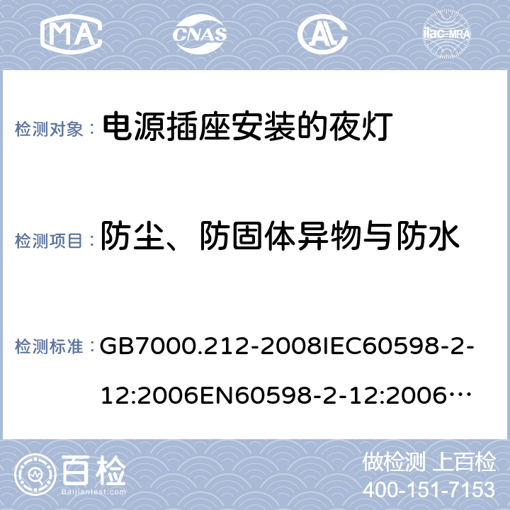 防尘、防固体异物与防水 灯具 第2-12部分：电源插座安装的夜灯 GB7000.212-2008
IEC60598-2-12:2006
EN60598-2-12:2006
IEC60598-2-12:2013
EN60598-2-12:2013 10