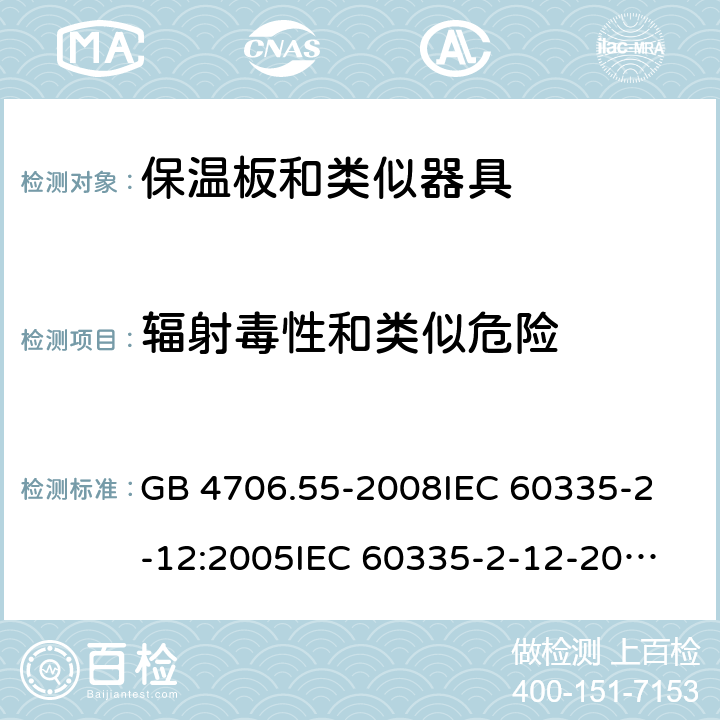 辐射毒性和类似危险 家用和类似用途电器的安全 保温板和类似器具的特殊要求 GB 4706.55-2008
IEC 60335-2-12:2005
IEC 60335-2-12-2002+A1:2008+A2:2017 32