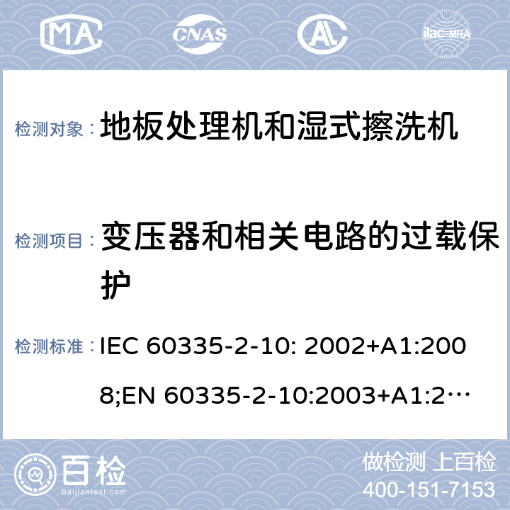 变压器和相关电路的过载保护 家用和类似用途电器的安全　地板处理机和湿式擦洗机的特殊要求 IEC 60335-2-10: 2002+A1:2008;
EN 60335-2-10:2003+A1:2008; GB4706.57-2008
AS/NZS 60335.2.10:2006+A1:2009 17