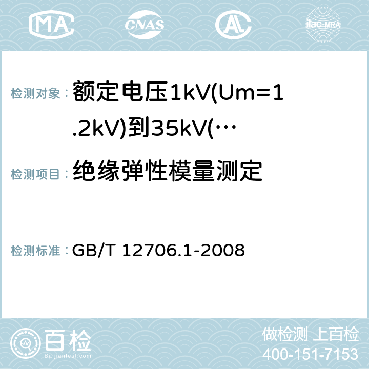 绝缘弹性模量测定 额定电压1kV(Um=1.2kV)到35kV(Um=40.5kV)挤包绝缘电力电缆及附件 第1部分:额定电压1kV(Um=1.2kV)和3kV(Um=3.6kV)电缆 GB/T 12706.1-2008 18.19