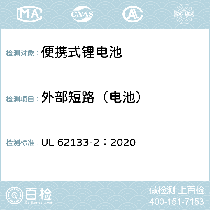 外部短路（电池） 含碱性或非酸性电解质的蓄电池和蓄电池组 便携式密封蓄电池和蓄电池组的安全性要求-第2部分：锂系 UL 62133-2：2020 7.3.2