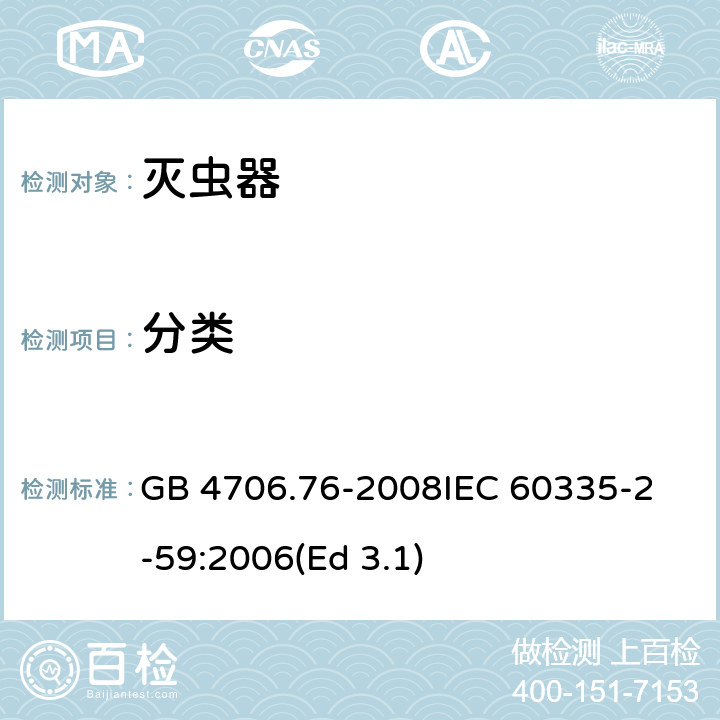 分类 家用和类似用途电器的安全 灭虫器的特殊要求 GB 4706.76-2008
IEC 60335-2-59:2006(Ed 3.1) 6