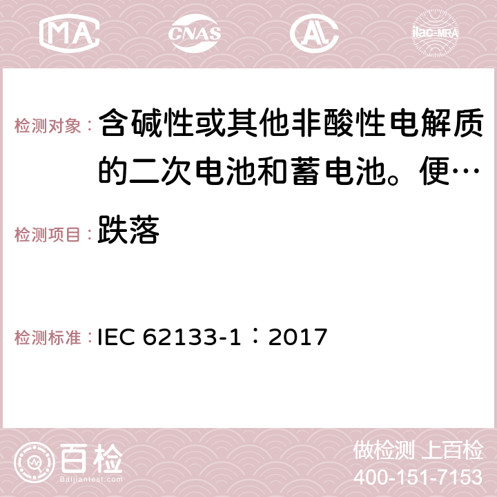 跌落 含碱性或其他非酸性电解质的二次电池和蓄电池。便携式密封二次电池和用其制成的电池的安全要求第一部分:镍系统 IEC 62133-1：2017 7.3.3