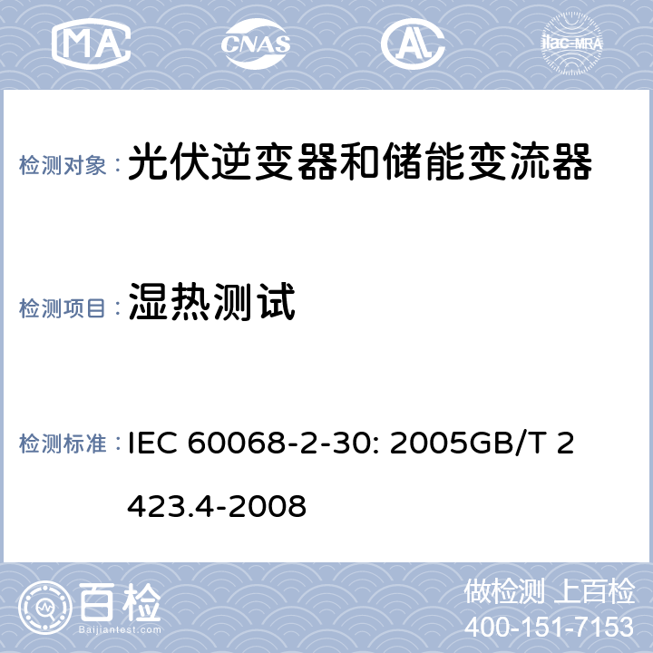 湿热测试 环境测试 – Part 2-30: Tests – Test Db: 湿热测试 IEC 60068-2-30: 2005
GB/T 2423.4-2008