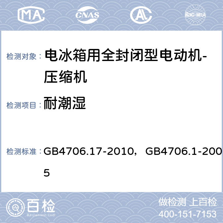 耐潮湿 家用和类似用途电器的安全 电动机-压缩机的特殊要求， 家用和类似用途电器的安全 通用要求 GB4706.17-2010，GB4706.1-2005 15