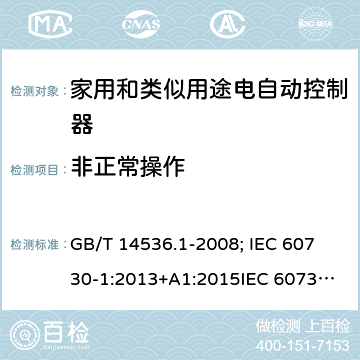 非正常操作 家用和类似用途电自动控制器-通用部分 GB/T 14536.1-2008; 
IEC 60730-1:2013+A1:2015
IEC 60730-1:2013+A1:2015+A2:2020; EN 60730-1:2016+A1: 2019 27