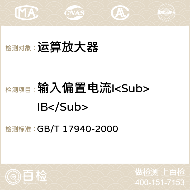 输入偏置电流I<Sub>IB</Sub> 半导体器件 集成电路第3部分：模拟集成电路 GB/T 17940-2000 第Ⅳ篇第Ⅱ节 7